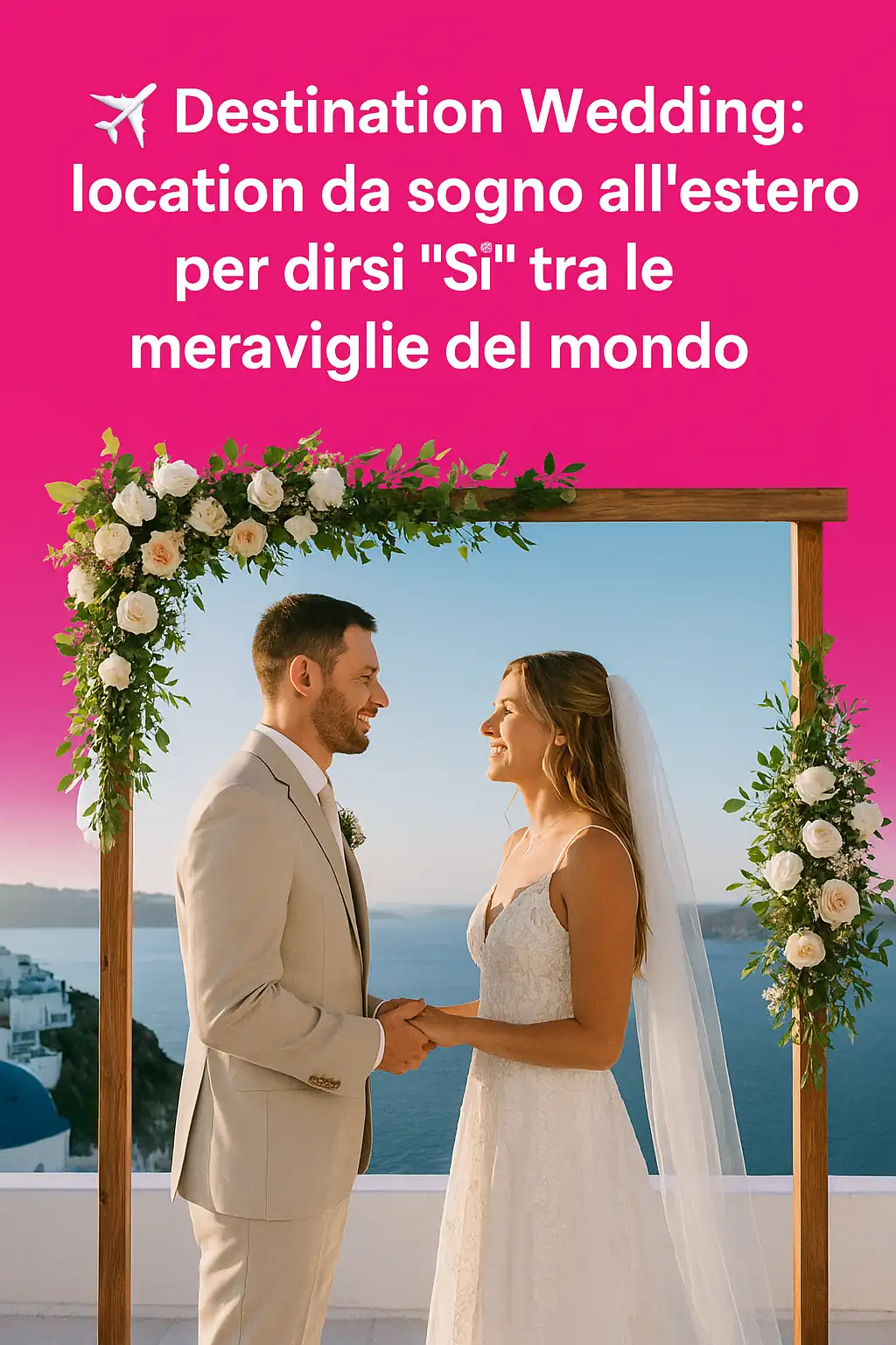 ✈️ 6. Destination Wedding: location da sogno all’estero per dirsi “Sì” tra le meraviglie del mondo